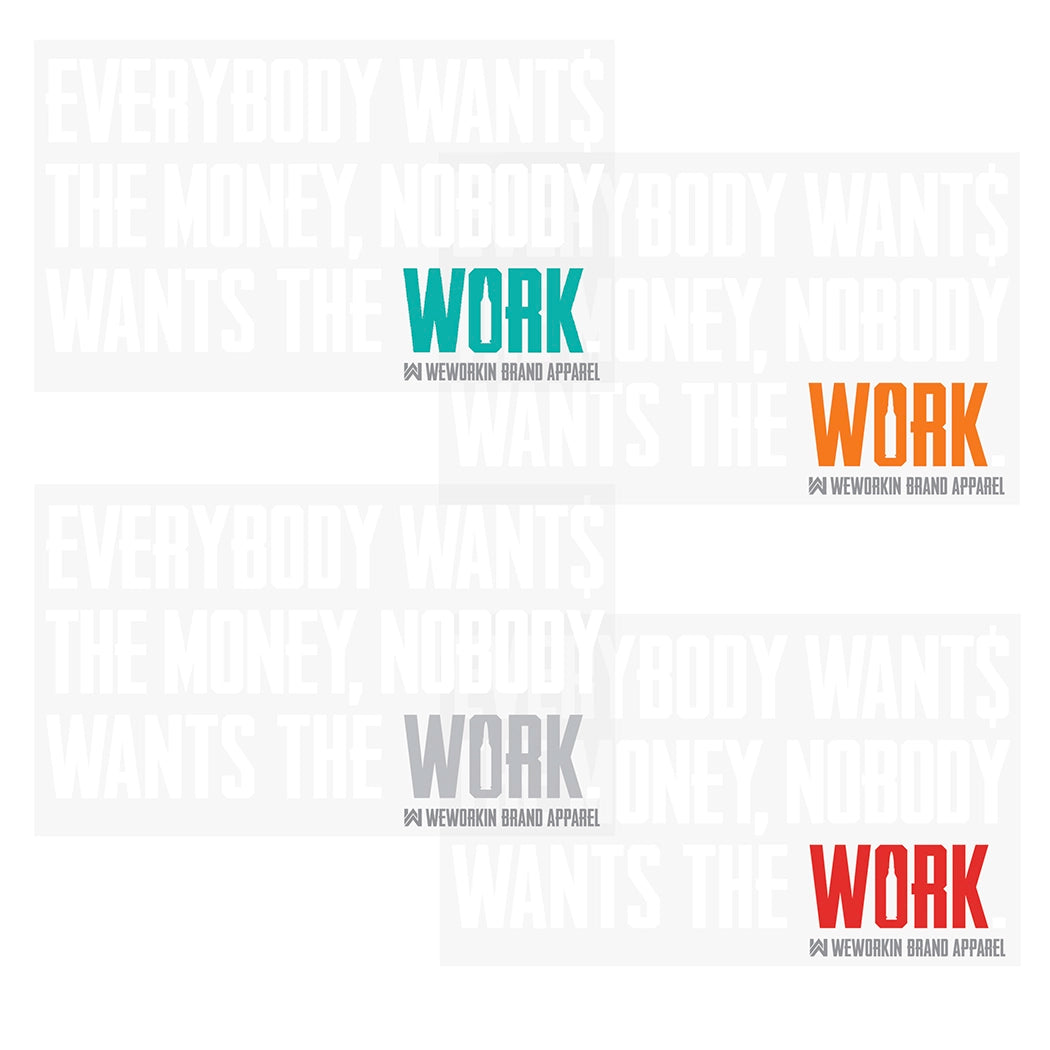 Four different WW Clear Stickers 5"w x 3"h ("EVERYBODY WANT$ THE MONEY, NOBODY WANTS THE" words in white letters—"WORK" word highlighted in Grey, Orange, Teal and Red). Each color is laid on top of another (showing transparency of the clear backing).