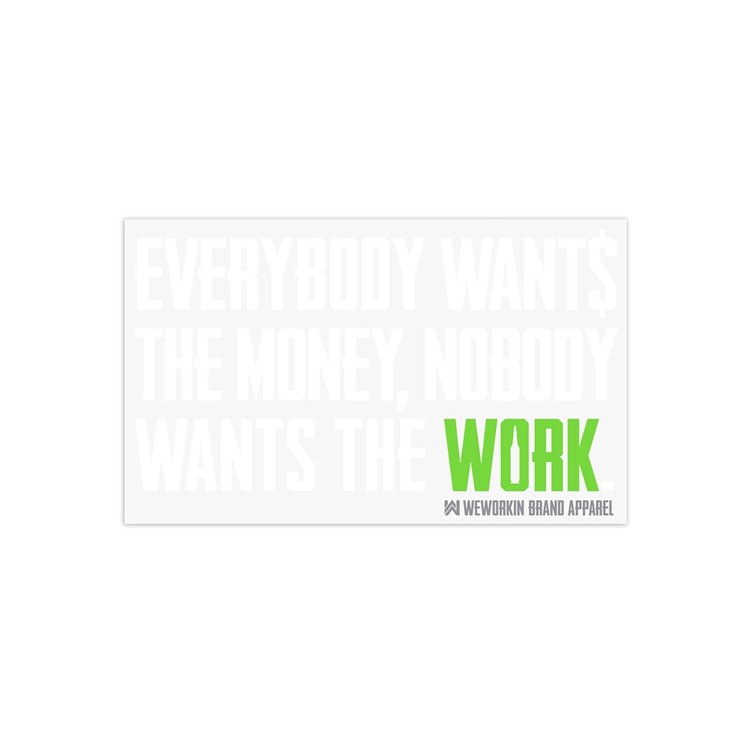Rectangular Clear-sticker background, with the tagline "EVERYBODY WANT$ THE MONEY, NOBODY WANTS THE WORK." in all white letters except WORK is highlighted in Lime Green color. The WW icon and WEWORKIN BRAND APPAREL words are written at the very bottom right, centered under the word "WORK." in grey color.