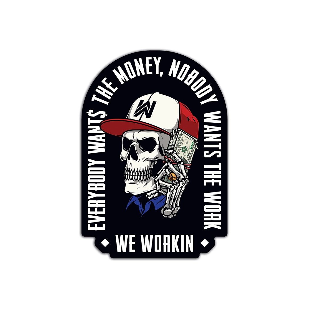 EVERYBODY WANT$ THE MONEY, NOBODY WANTS THE WORK. WE WORKIN—Die-cut sticker. "EWTM" tagline and WE WORKIN text, surrounding a Skull wearing a hat and holding a money bundle to his ear. Skull graphic in color, text in white. EWTM Arch design on black sticker (shown on white.)