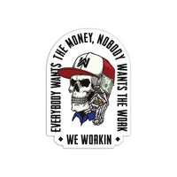 EVERYBODY WANT$ THE MONEY, NOBODY WANTS THE WORK. WE WORKIN—Die-cut sticker. "EWTM" tagline and WE WORKIN text, surrounding a Skull wearing a hat and holding a money bundle to his ear. Skull graphic in color, text in black. EWTM Arch design on white sticker (shown on white.)