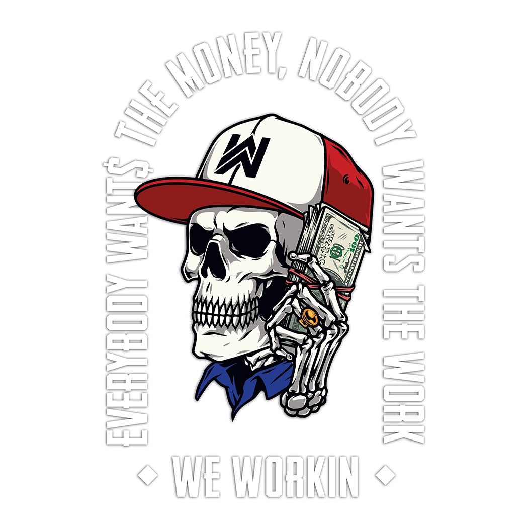 EVERYBODY WANT$ THE MONEY, NOBODY WANTS THE WORK. WE WORKIN—Direct transfer decal. "EWTM" tagline and WE WORKIN text, surrounding a Skull wearing a hat and holding a money bundle to his ear. Skull graphic in color, text in white. (shown on white background.)