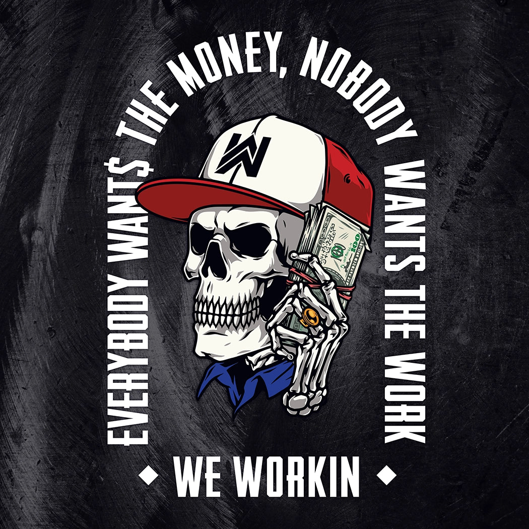 EVERYBODY WANT$ THE MONEY, NOBODY WANTS THE WORK. WE WORKIN—Direct transfer decal. "EWTM" tagline and WE WORKIN text, surrounding a Skull wearing a hat and holding a money bundle to his ear. Skull graphic in color, text in white. 