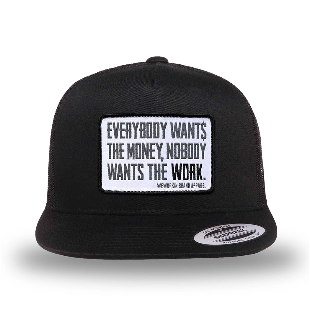 All black, high-profile, WeWorkin hat—snapback, 5-panel classic trucker, mesh sides/back style. WeWorkin "Everybody Want$ the Money, Nobody Wants the WORK." [white bkgd] rectangular woven patch is centered on the front panel.