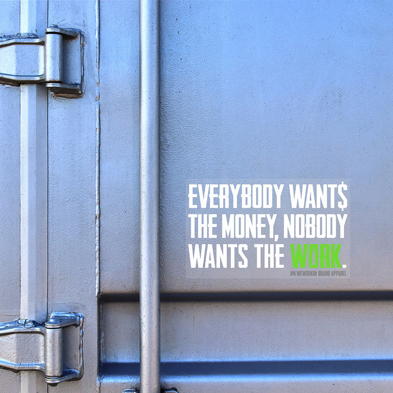 We Workin Custom Clear Sticker in Lime Green stuck on a metal Trailer door. Sticker has a clear background, with the tagline "EVERYBODY WANT$ THE MONEY, NOBODY WANTS THE WORK." in all white letters except WORK is highlighted in Lime Green color. The WW icon and WEWORKIN BRAND APPAREL words are written at the very bottom right, centered under the word "WORK." in grey color.